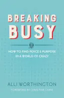 Breaking Busy: Wie man Frieden und Sinn in einer verrückten Welt findet - Breaking Busy: How to Find Peace and Purpose in a World of Crazy