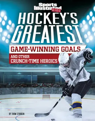 Die größten Siegestore im Eishockey und andere Heldentaten in der Crunch-Time - Hockey's Greatest Game-Winning Goals and Other Crunch-Time Heroics