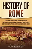 Geschichte von Rom: Ein fesselnder Leitfaden zur römischen Geschichte, angefangen bei der Legende von Romulus und Remus über die Römische Republik, Byzanz - History of Rome: A Captivating Guide to Roman History, Starting from the Legend of Romulus and Remus through the Roman Republic, Byzant