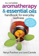 Das komplette Handbuch der Aromatherapie und der ätherischen Öle für das tägliche Wohlbefinden - The Complete Aromatherapy and Essential Oils Handbook for Everyday Wellness