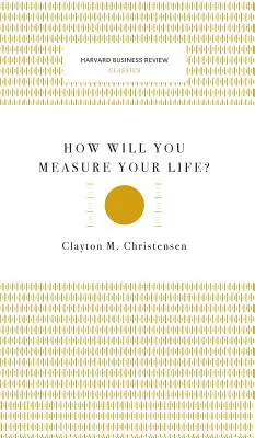 Wie werden Sie Ihr Leben messen? (Klassiker der Harvard Business Review) - How Will You Measure Your Life? (Harvard Business Review Classics)