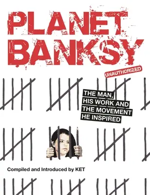 Planet Banksy: Der Mann, sein Werk und die Bewegung, die er inspirierte - Planet Banksy: The Man, His Work and the Movement He Inspired