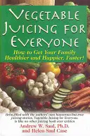 Gemüsesäfte für alle: So wird Ihre Familie schneller gesund und glücklich! - Vegetable Juicing for Everyone: How to Get Your Family Healther and Happier, Faster!