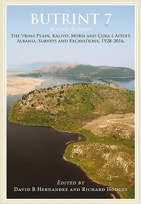 Butrint 7: Jenseits von Butrint: Kalivo, Mursi, Çuka E Aitoit, Diaporit und die Vrina-Ebene. Surveys und Ausgrabungen im Pavll - Butrint 7: Beyond Butrint: Kalivo, Mursi, Çuka E Aitoit, Diaporit and the Vrina Plain. Surveys and Excavations in the Pavll