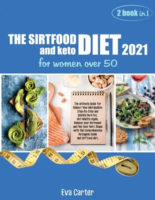 THE SIRTFOOD DIET 2021 und Keto-Diät für Frauen über 50: Die ultimative Anleitung, um Ihren Stoffwechsel Schritt für Schritt wieder anzukurbeln und schnell Fett zu verbrennen. Gesund werden A - THE SIRTFOOD DIET 2021 and keto diet for women over 50: The ultimate Guide for Reboot Your Metabolism Step-By-Step and Quickly Burn Fat. Get Healthy A