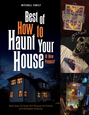 Das Beste aus How to Haunt Your House: Mehr als 25 gruselige DIY-Projekte für Partys und Halloween-Ausstellungen - Best of How to Haunt Your House: More Than 25 Scary DIY Projects for Parties and Halloween Displays