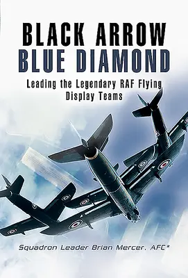 Schwarzer Pfeil Blauer Diamant: Die Führung der legendären RAF-Flugschau-Teams - Black Arrow Blue Diamond: Leading the Legendary RAF Flying Display Teams