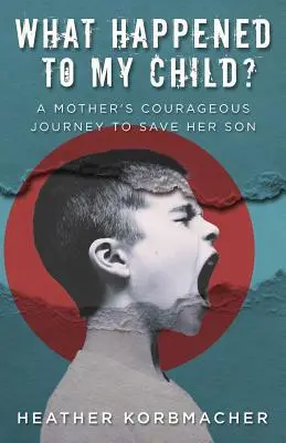 Was ist mit meinem Kind passiert? Die mutige Reise einer Mutter zur Rettung ihres Sohnes - What Happened to My Child?: A Mother's Courageous Journey to Save Her Son