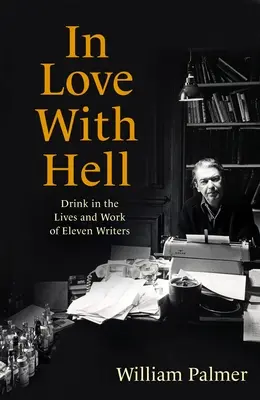 Verliebt in die Hölle: Alkohol im Leben und Werk von elf Schriftstellern - In Love with Hell: Drink in the Lives and Work of Eleven Writers