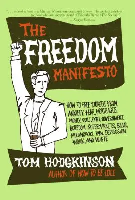 Das Freiheitsmanifest: Wie Sie sich von Angst, Furcht, Hypotheken, Geld, Schuld, Schulden, Regierung, Langeweile, Supermärkten, Rechnungen, Mela - The Freedom Manifesto: How to Free Yourself from Anxiety, Fear, Mortgages, Money, Guilt, Debt, Government, Boredom, Supermarkets, Bills, Mela