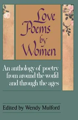 Liebesgedichte von Frauen: Eine Anthologie von Gedichten aus aller Welt und aus allen Epochen - Love Poems by Women: An Anthology of Poetry from Around the World and Through the Ages