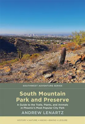 South Mountain Park und Naturschutzgebiet: Ein Führer zu den Pfaden, Pflanzen und Tieren in Phoenix' beliebtestem Stadtpark - South Mountain Park and Preserve: A Guide to the Trails, Plants, and Animals in Phoenix's Most Popular City Park