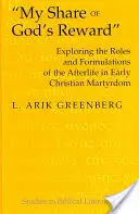 Mein Anteil an Gottes Belohnung: Erforschung der Rollen und Formulierungen des Jenseits im frühchristlichen Märtyrertum - My Share of God's Reward: Exploring the Roles and Formulations of the Afterlife in Early Christian Martyrdom