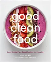 Good Clean Food: Supereinfache Rezepte auf Pflanzenbasis für jeden Tag - Good Clean Food: Super Simple Plant-Based Recipes for Every Day