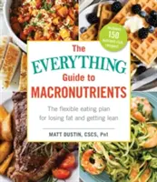 Der Alles-Leitfaden für Makronährstoffe: Der flexible Ernährungsplan, um Fett zu verlieren und schlank zu werden - The Everything Guide to Macronutrients: The Flexible Eating Plan for Losing Fat and Getting Lean