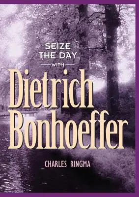 Nutze den Tag mit Dietrich Bonhoeffer: Eine 365-Tage-Andacht - Seize the Day with Dietrich Bonhoeffer: A 365 Day Devotional