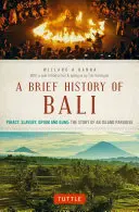 Eine kurze Geschichte von Bali: Piraterie, Sklaverei, Opium und Waffen: Die Geschichte eines Inselparadieses - A Brief History of Bali: Piracy, Slavery, Opium and Guns: The Story of an Island Paradise