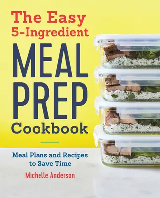 Das einfache 5-Zutaten-Mahlzeiten-Kochbuch: Mahlzeitenpläne und Rezepte, um Zeit zu sparen - The Easy 5 Ingredient Meal Prep Cookbook: Meal Plans and Recipes to Save Time