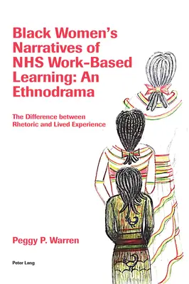 Die Erzählungen schwarzer Frauen über Nhs Work-Based Learning: Ein Ethnodrama: Der Unterschied zwischen Rhetorik und gelebter Erfahrung - Black Women's Narratives of Nhs Work-Based Learning: An Ethnodrama: The Difference Between Rhetoric and Lived Experience
