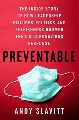 Unvermeidbar: Die Insider-Geschichte, wie Führungsversagen, Politik und Egoismus die Reaktion der USA auf das Coronavirus zum Scheitern brachten - Preventable: The Inside Story of How Leadership Failures, Politics, and Selfishness Doomed the U.S. Coronavirus Response