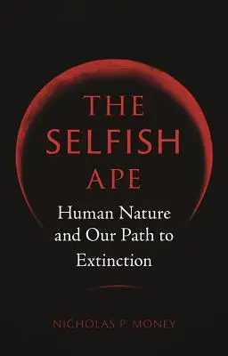 Der egoistische Affe: Die menschliche Natur und unser Weg zum Aussterben - The Selfish Ape: Human Nature and Our Path to Extinction