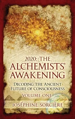 2020: Das Erwachen der Alchemisten Band Eins: Die Entschlüsselung der uralten Zukunft des Bewusstseins - 2020: The Alchemists' Awakening Volume One: Decoding The Ancient Future of Consciousness