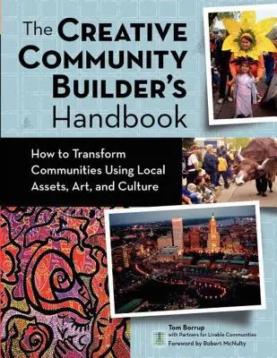 Das Handbuch für kreative Gemeinschaftsbildung: Wie man mit lokalen Ressourcen, Kunst und Kultur Gemeinschaften verändert - The Creative Community Builder's Handbook: How to Transform Communities Using Local Assets, Arts, and Culture