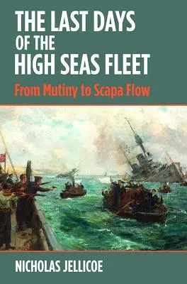 Die letzten Tage der Hochseeflotte: Von der Meuterei bis Scapa Flow - The Last Days of the High Seas Fleet: From Mutiny to Scapa Flow