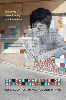 An den Rändern des städtischen Südkorea: Kernort als Methode und Praxis - On the Margins of Urban South Korea: Core Location as Method and Praxis