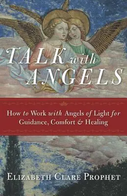 Mit Engeln sprechen: Wie man mit den Engeln des Lichts für Führung, Trost und Heilung arbeitet - Talk with Angels: How to Work with Angels of Light for Guidance, Comfort and Healing