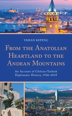 Vom anatolischen Kernland bis zu den Anden: Ein Bericht über die chilenisch-türkische diplomatische Geschichte, 1926-2018 - From the Anatolian Heartland to the Andean Mountains: An Account of Chilean-Turkish Diplomatic History, 1926-2018