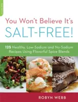 Sie werden nicht glauben, dass es salzfrei ist: 125 gesunde natriumarme und natriumfreie Rezepte mit geschmackvollen Gewürzmischungen - You Won't Believe It's Salt-Free: 125 Healthy Low-Sodium and No-Sodium Recipes Using Flavorful Spice Blends