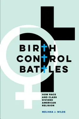 Schlachten um Geburtenkontrolle: Wie Ethnie und Klasse die amerikanische Religion spalteten - Birth Control Battles: How Race and Class Divided American Religion