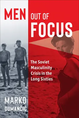 Männer aus dem Blickfeld: Die sowjetische Männlichkeitskrise in den langen Sechzigern - Men Out of Focus: The Soviet Masculinity Crisis in the Long Sixties