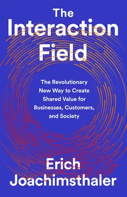Das Interaktionsfeld: Der revolutionäre neue Weg zur Schaffung gemeinsamer Werte für Unternehmen, Kunden und die Gesellschaft - The Interaction Field: The Revolutionary New Way to Create Shared Value for Businesses, Customers, and Society
