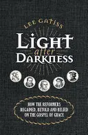 Licht nach der Finsternis: Wie die Reformatoren das Evangelium der Gnade wiederfanden, neu erzählten und sich auf es verließen - Light After Darkness: How the Reformers Regained, Retold and Relied on the Gospel of Grace