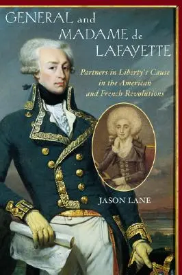 Der General und Madame de Lafayette: Partner für die Sache der Freiheit in der amerikanischen und französischen Revolution - General and Madam de Lafayette: Partners in Liberty's Cause in the American and French Revolutions