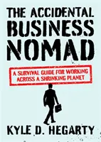 Der ungewollte Geschäftsnomade: Ein Überlebensleitfaden für das Arbeiten auf einem schrumpfenden Planeten - The Accidental Business Nomad: A Survival Guide for Working Across a Shrinking Planet