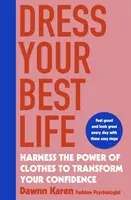 Dress Your Best Life - Nutzen Sie die Macht der Kleidung, um Ihr Selbstbewusstsein zu verändern - Dress Your Best Life - Harness the Power of Clothes To Transform Your Confidence