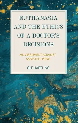 Euthanasie und die Ethik der ärztlichen Entscheidung: Ein Argument gegen Sterbehilfe - Euthanasia and the Ethics of a Doctor's Decisions: An Argument Against Assisted Dying
