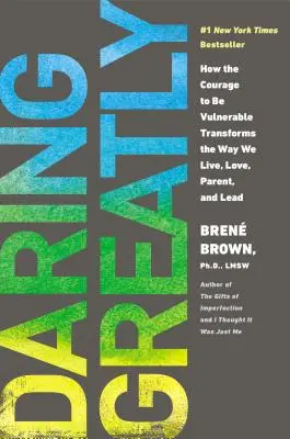 Daring Greatly: Wie der Mut zur Verletzlichkeit die Art und Weise verändert, wie wir leben, lieben, erziehen und führen - Daring Greatly: How the Courage to Be Vulnerable Transforms the Way We Live, Love, Parent, and Lead