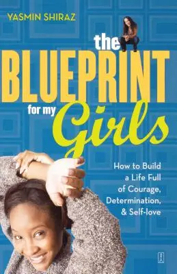 Die Blaupause für meine Mädchen: Wie man ein Leben voller Mut, Entschlossenheit und Selbstliebe aufbaut - The Blueprint for My Girls: How to Build a Life Full of Courage, Determination, & Self-Love