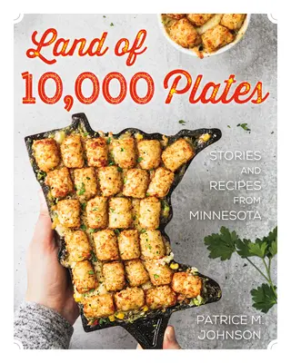 Das Land der 10.000 Teller: Geschichten und Rezepte aus Minnesota - Land of 10,000 Plates: Stories and Recipes from Minnesota