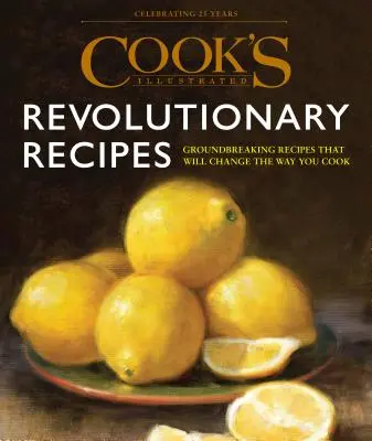 Cook's Illustrated Revolutionäre Rezepte: Bahnbrechende Techniken. Überzeugende Stimmen. Unverwechselbare Rezepte. - Cook's Illustrated Revolutionary Recipes: Groundbreaking Techniques. Compelling Voices. One-Of-A-Kind Recipes.