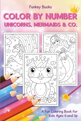 Farbe nach Zahlen - Einhörner, Meerjungfrauen & Co: Ein lustiges Ausmalbuch für Kinder ab 6 Jahren - Color by Number - Unicorns, Mermaids & Co.: A Fun Coloring Book for Kids Ages 6 and Up