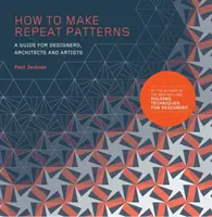 Wie man sich wiederholende Muster herstellt: Ein Leitfaden für Designer, Architekten und Künstler - How to Make Repeat Patterns: A Guide for Designers, Architects and Artists