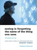 Sehen heißt, den Namen der Sache, die man sieht, zu vergessen: Über dreißig Jahre Gespräche mit Robert Irwin - Seeing Is Forgetting the Name of the Thing One Sees: Over Thirty Years of Conversations with Robert Irwin