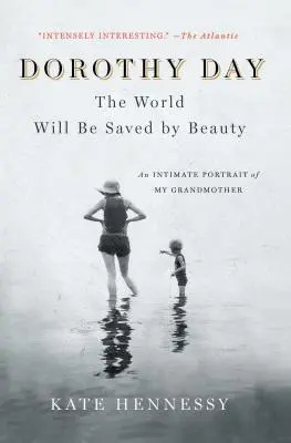 Dorothy Day: Die Welt wird durch Schönheit gerettet werden: Ein intimes Porträt meiner Großmutter - Dorothy Day: The World Will Be Saved by Beauty: An Intimate Portrait of My Grandmother