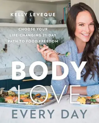 Body Love Every Day: Wählen Sie Ihren lebensverändernden 21-Tage-Pfad zur Ernährungsfreiheit - Body Love Every Day: Choose Your Life-Changing 21-Day Path to Food Freedom