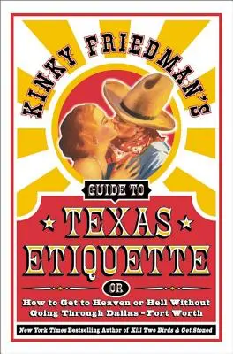 Kinky Friedmans Leitfaden für texanische Umgangsformen: Oder: Wie man in den Himmel oder die Hölle kommt, ohne durch Dallas-Fort Worth zu fahren - Kinky Friedman's Guide to Texas Etiquette: Or How to Get to Heaven or Hell Without Going Through Dallas-Fort Worth